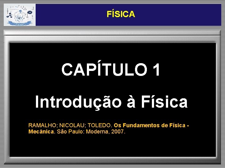 FÍSICA CAPÍTULO 1 Introdução à Física RAMALHO; NICOLAU; TOLEDO. Os Fundamentos de Física Mecânica.