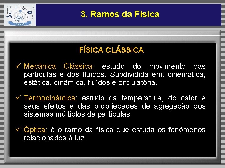 3. Ramos da Física FÍSICA CLÁSSICA ü Mecânica Clássica: estudo do movimento das partículas