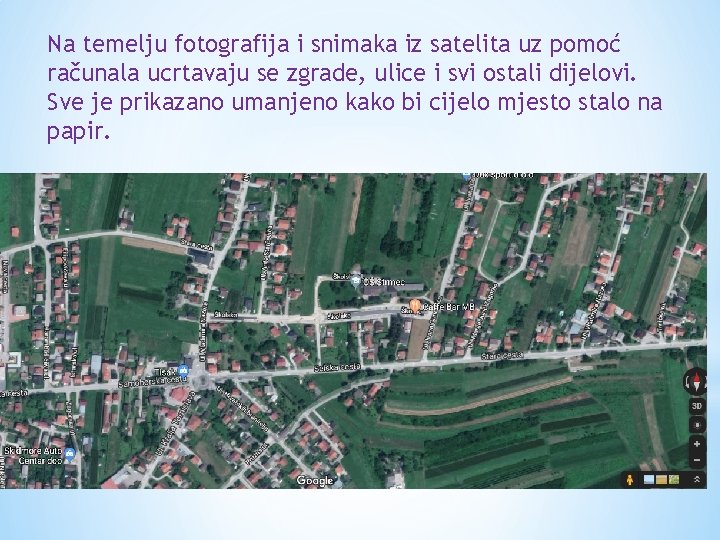 Na temelju fotografija i snimaka iz satelita uz pomoć računala ucrtavaju se zgrade, ulice