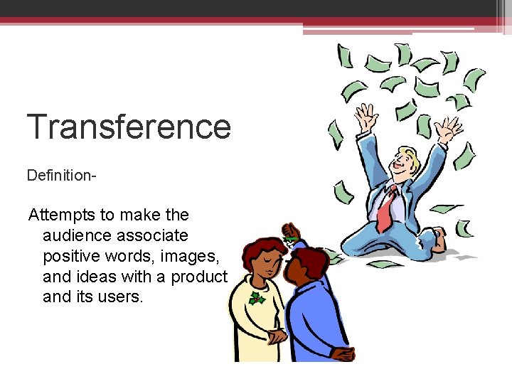 Transference Definition- Attempts to make the audience associate positive words, images, and ideas with