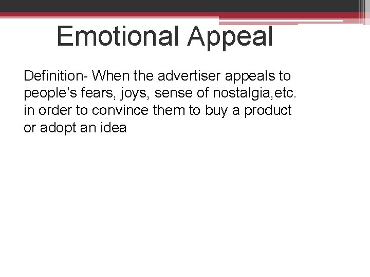 Emotional Appeal Definition- When the advertiser appeals to people’s fears, joys, sense of nostalgia,