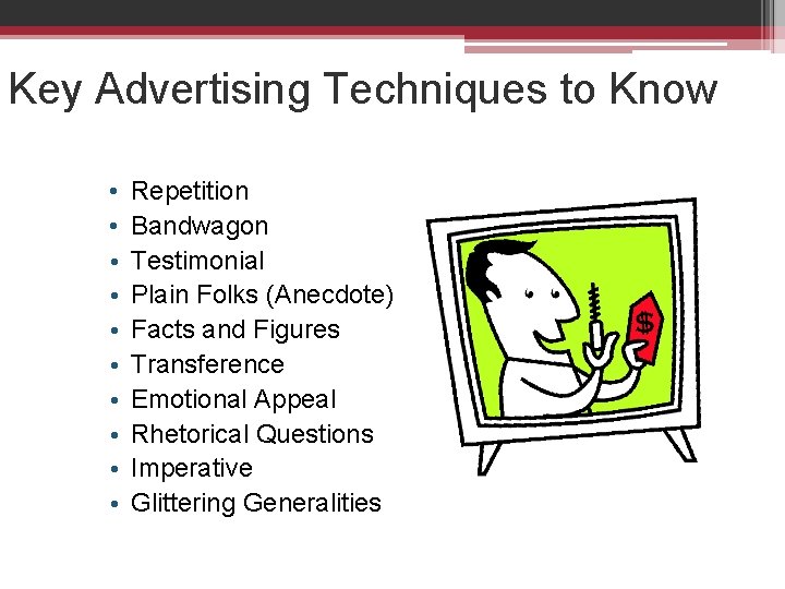 Key Advertising Techniques to Know • • • Repetition Bandwagon Testimonial Plain Folks (Anecdote)