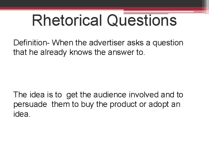 Rhetorical Questions Definition- When the advertiser asks a question that he already knows the