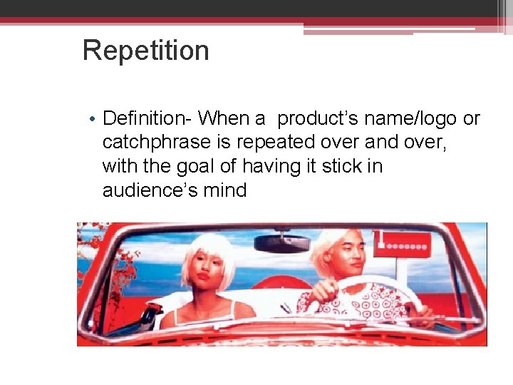 Repetition • Definition- When a product’s name/logo or catchphrase is repeated over and over,