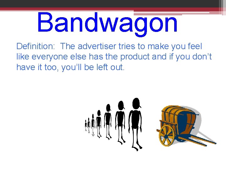 Bandwagon Definition: The advertiser tries to make you feel like everyone else has the