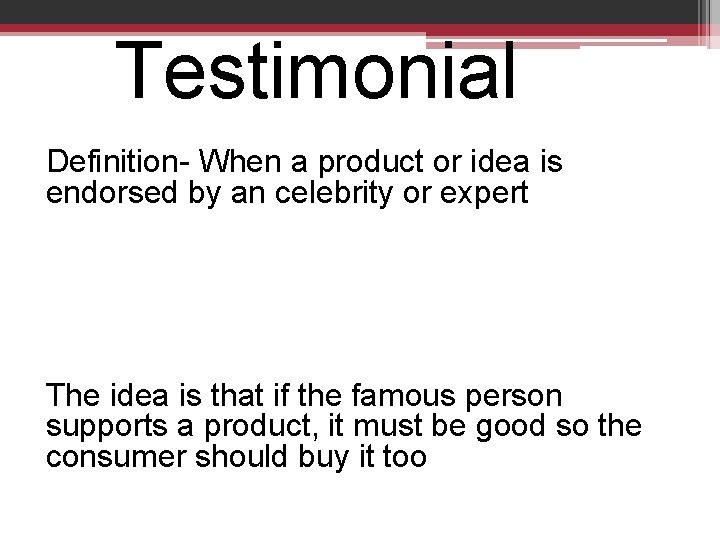 Testimonial Definition- When a product or idea is endorsed by an celebrity or expert