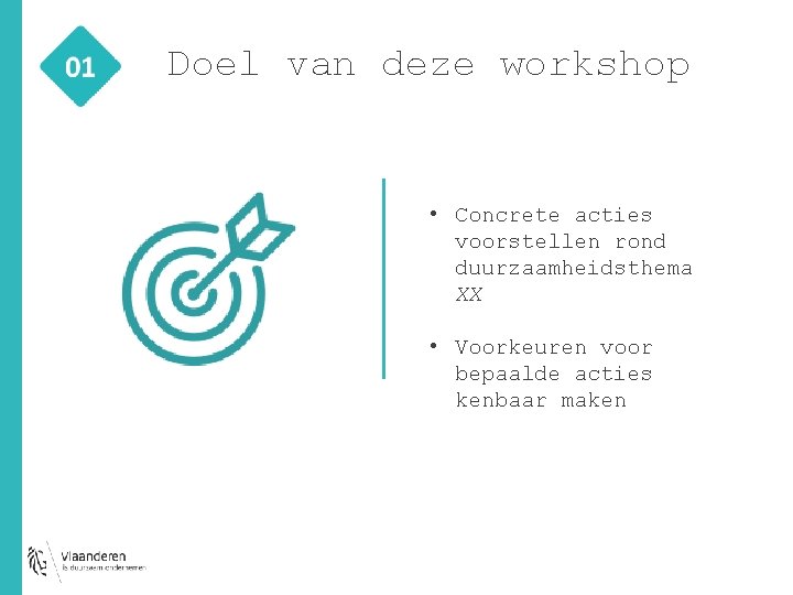 Doel van deze workshop • Concrete acties voorstellen rond duurzaamheidsthema XX • Voorkeuren voor