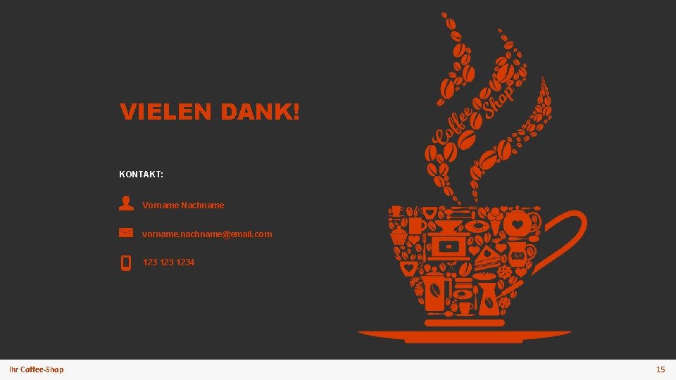 VIELEN DANK! KONTAKT: Vorname Nachname vorname. nachname@email. com 123 1234 Ihr Coffee-Shop 15 