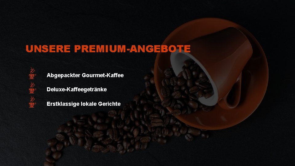 UNSERE PREMIUM-ANGEBOTE Abgepackter Gourmet-Kaffee Deluxe-Kaffeegetränke Erstklassige lokale Gerichte 