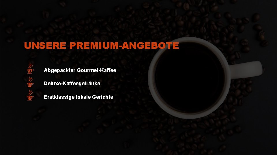 UNSERE PREMIUM-ANGEBOTE Abgepackter Gourmet-Kaffee Deluxe-Kaffeegetränke Erstklassige lokale Gerichte 