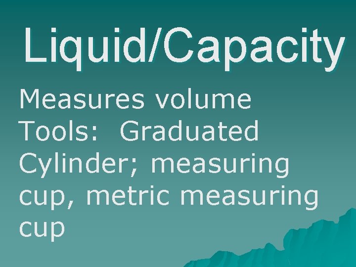 Liquid/Capacity Measures volume Tools: Graduated Cylinder; measuring cup, metric measuring cup 