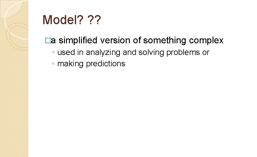 Model? ? ? �a simplified version of something complex ◦ used in analyzing and