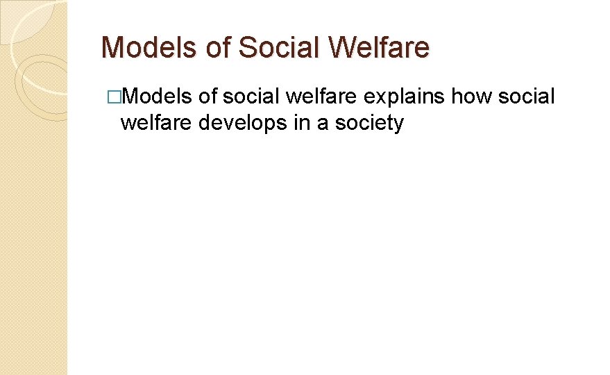 Models of Social Welfare �Models of social welfare explains how social welfare develops in