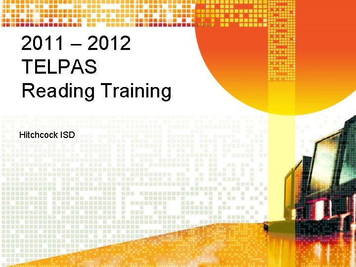 2011 – 2012 TELPAS Reading Training Hitchcock ISD 