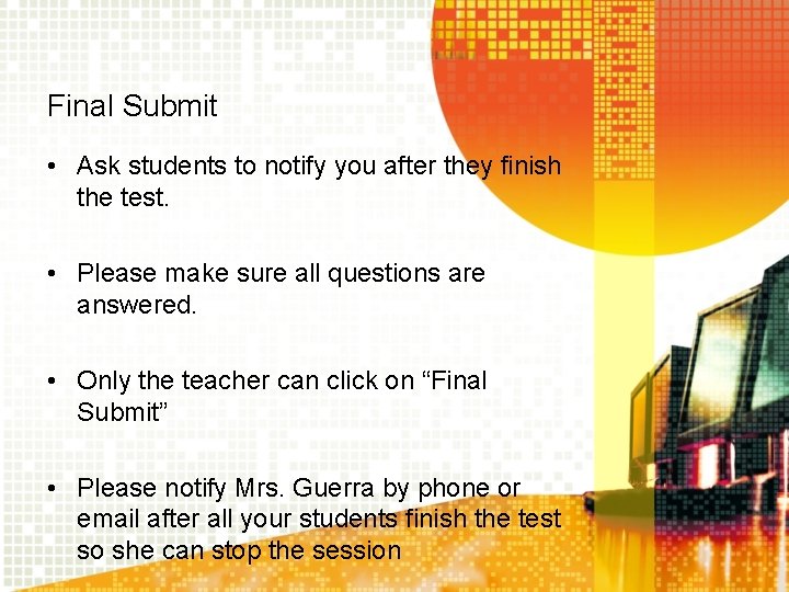 Final Submit • Ask students to notify you after they finish the test. •