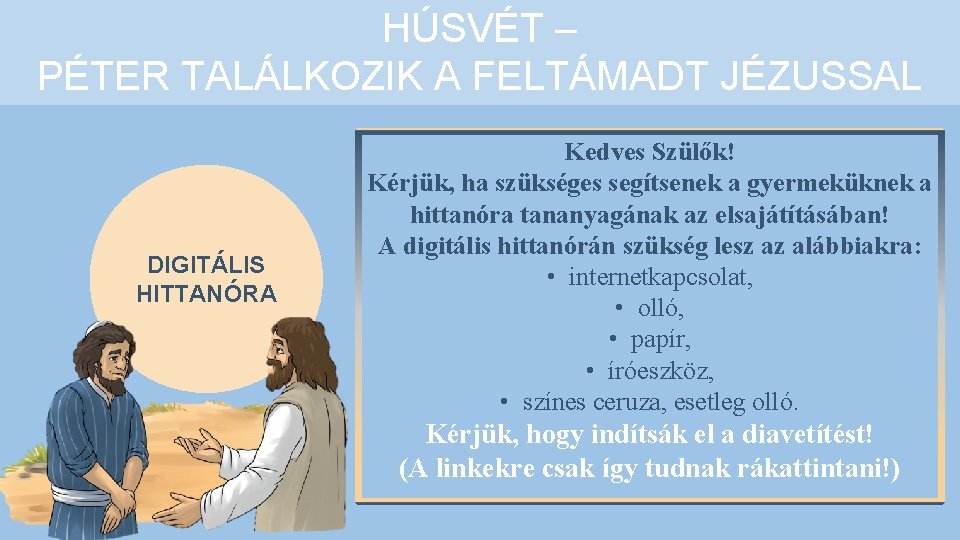 HÚSVÉT – PÉTER TALÁLKOZIK A FELTÁMADT JÉZUSSAL DIGITÁLIS HITTANÓRA Kedves Szülők! Kérjük, ha szükséges