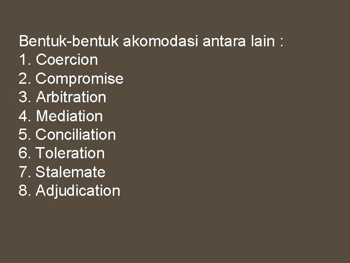 Bentuk-bentuk akomodasi antara lain : 1. Coercion 2. Compromise 3. Arbitration 4. Mediation 5.