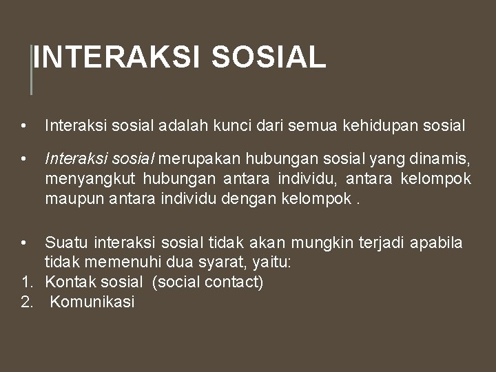 INTERAKSI SOSIAL • Interaksi sosial adalah kunci dari semua kehidupan sosial • Interaksi sosial