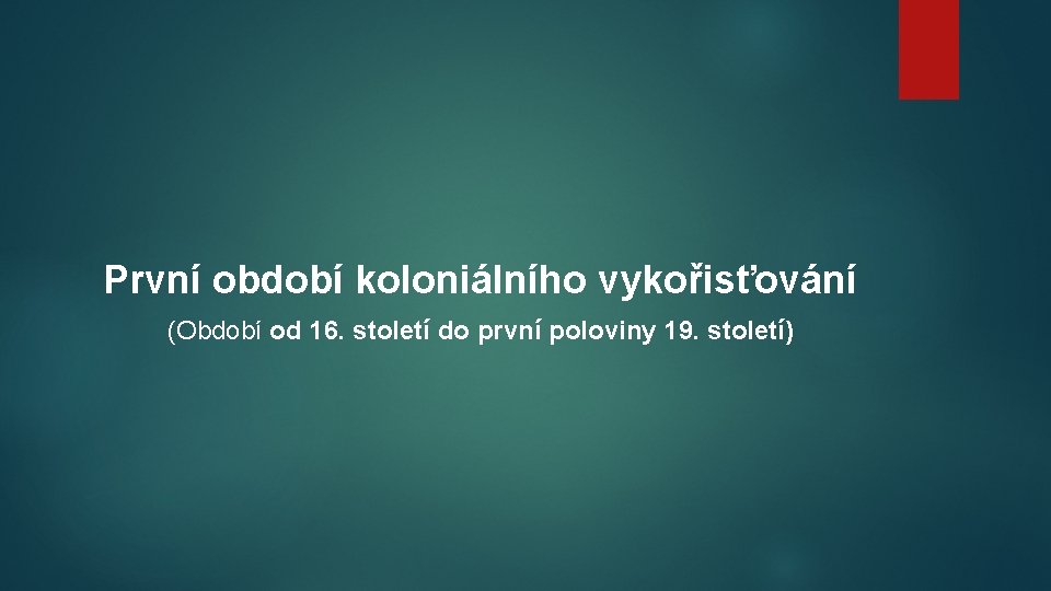 První období koloniálního vykořisťování (Období od 16. století do první poloviny 19. století) 