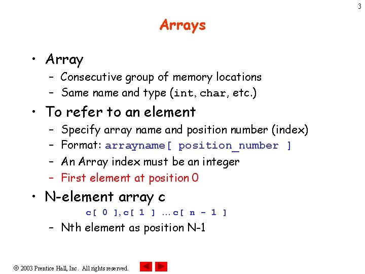 3 Arrays • Array – Consecutive group of memory locations – Same name and