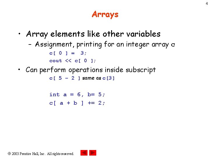 4 Arrays • Array elements like other variables – Assignment, printing for an integer