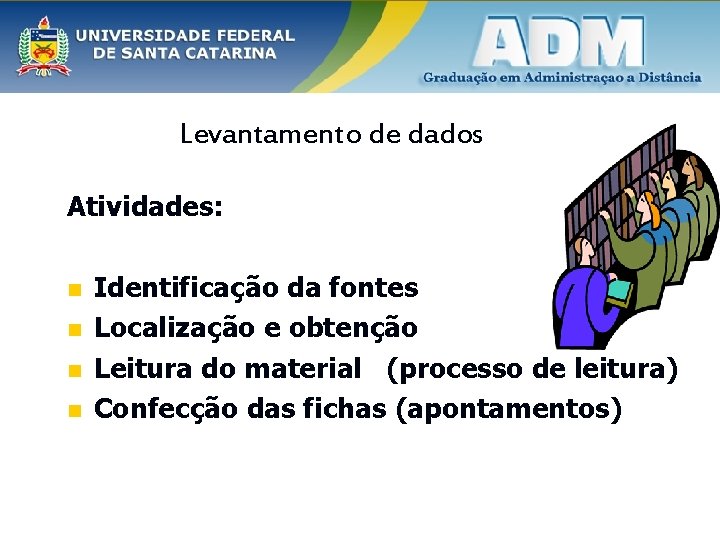 Levantamento de dados Atividades: n n Identificação da fontes Localização e obtenção Leitura do