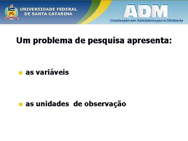 Um problema de pesquisa apresenta: n as variáveis n as unidades de observação 