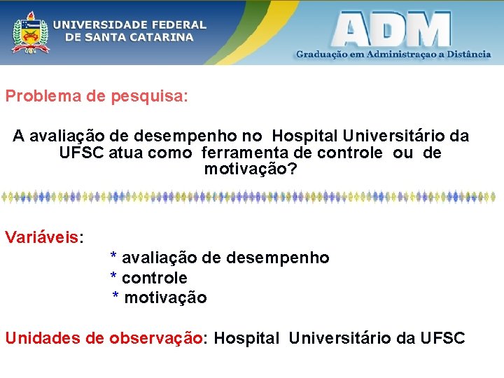 Problema de pesquisa: A avaliação de desempenho no Hospital Universitário da UFSC atua como