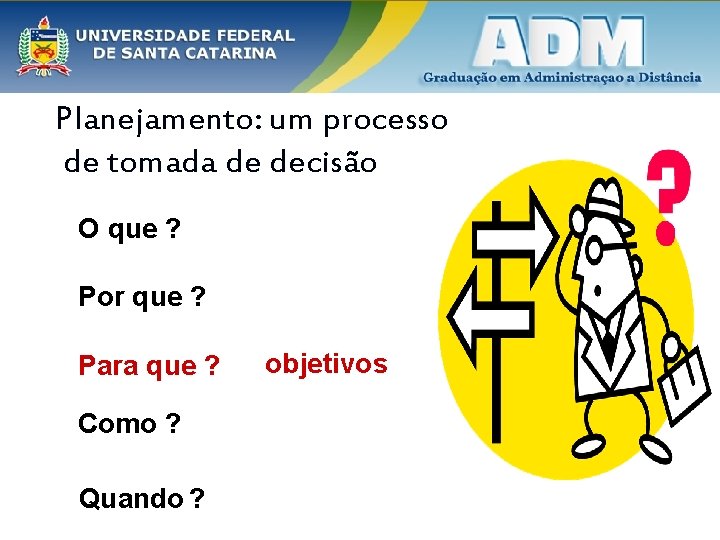 Planejamento: um processo de tomada de decisão Tema O que ? Por que ?