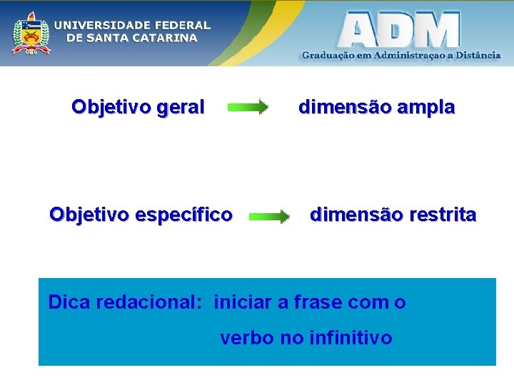 Objetivo geral dimensão ampla Objetivo específico dimensão restrita Dica redacional: iniciar a frase com