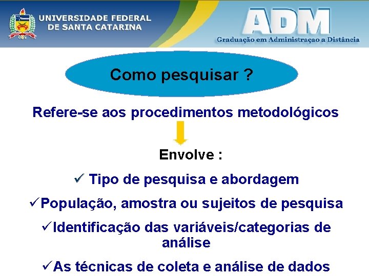 Como pesquisar ? Refere-se aos procedimentos metodológicos Envolve : ü Tipo de pesquisa e