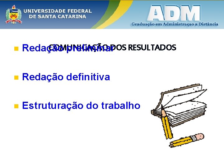 n COMUNICAÇÃO Redação preliminar. DOS RESULTADOS n Redação definitiva n Estruturação do trabalho 