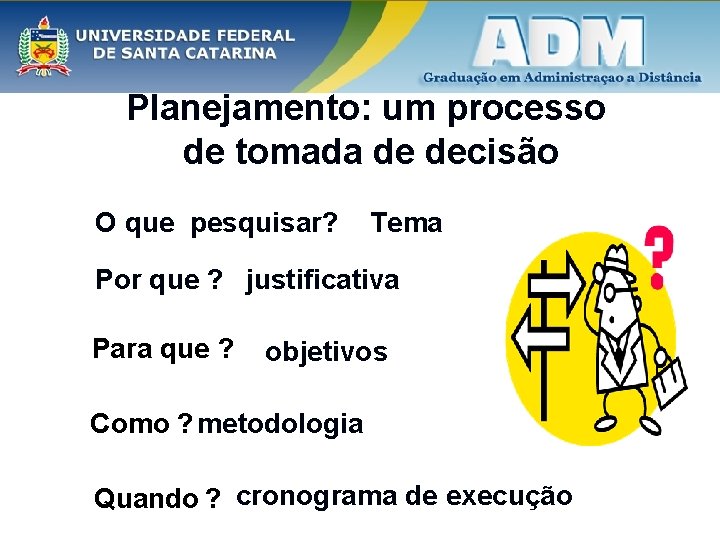 Planejamento: um processo de tomada de decisão O que pesquisar? Tema Por que ?