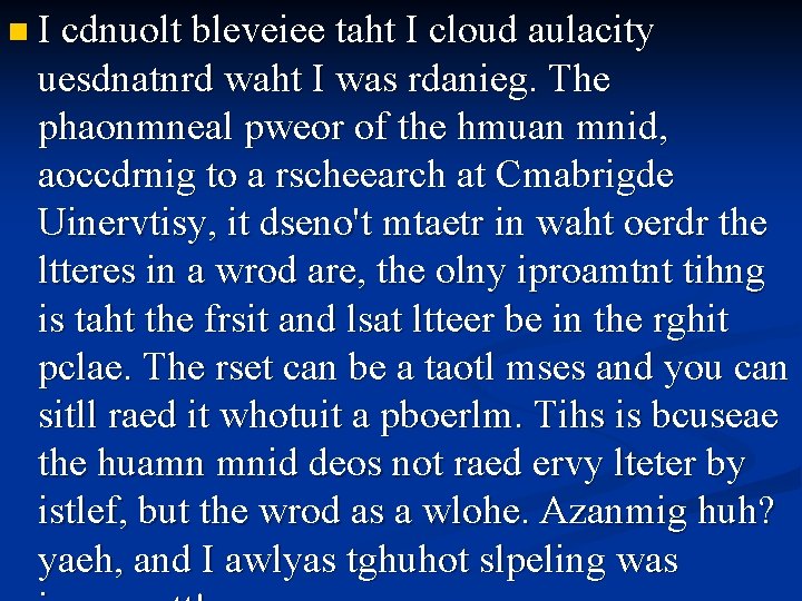 n I cdnuolt bleveiee taht I cloud aulacity uesdnatnrd waht I was rdanieg. The