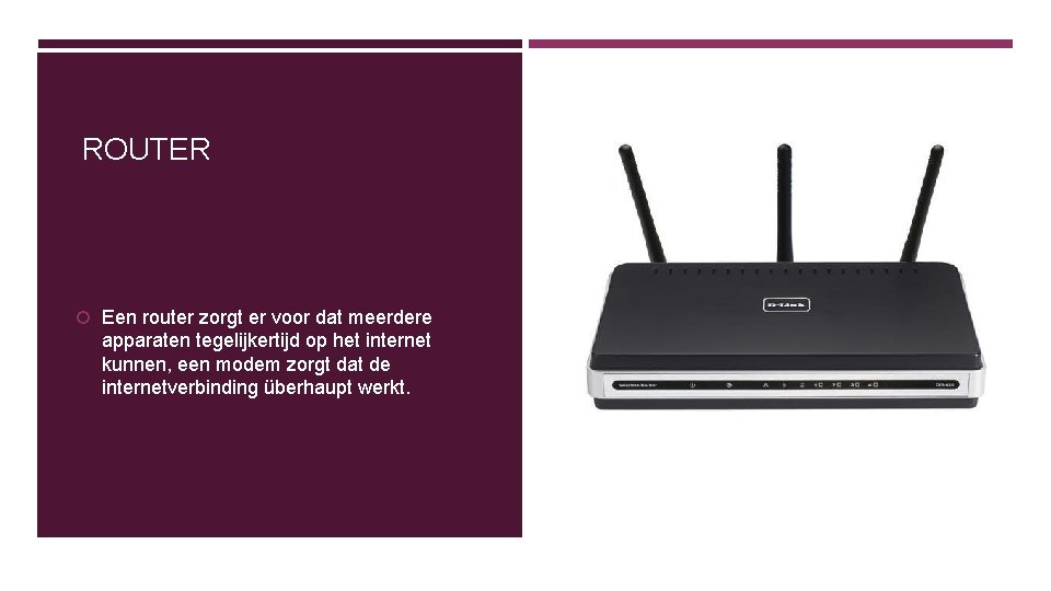 ROUTER Een router zorgt er voor dat meerdere apparaten tegelijkertijd op het internet kunnen,