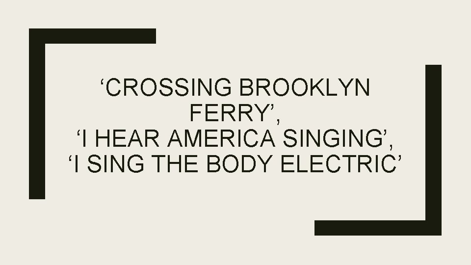 ‘CROSSING BROOKLYN FERRY’, ‘I HEAR AMERICA SINGING’, ‘I SING THE BODY ELECTRIC’ 