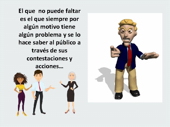 El que no puede faltar es el que siempre por algún motivo tiene algún