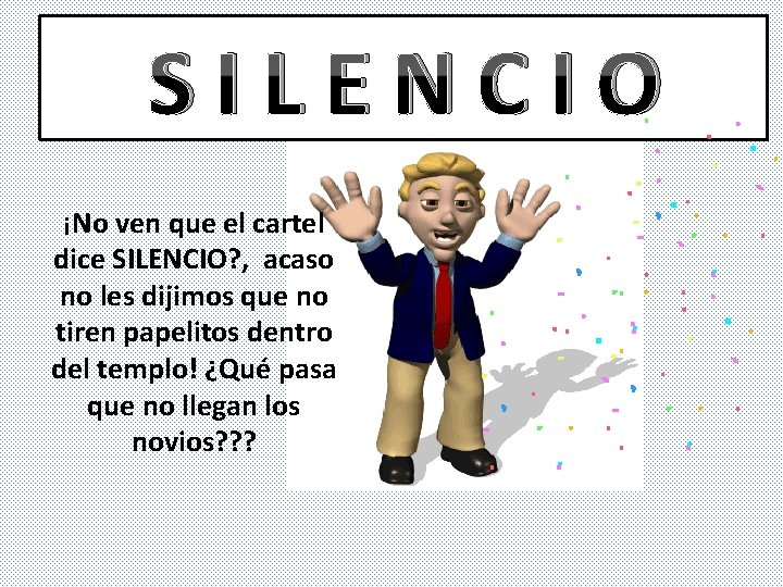 SILENCIO ¡No ven que el cartel dice SILENCIO? , acaso no les dijimos que