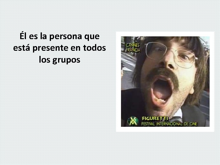 Él es la persona que está presente en todos los grupos 