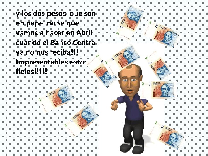 y los dos pesos que son en papel no se que vamos a hacer