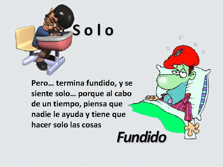 Solo Pero… termina fundido, y se siente solo… porque al cabo de un tiempo,