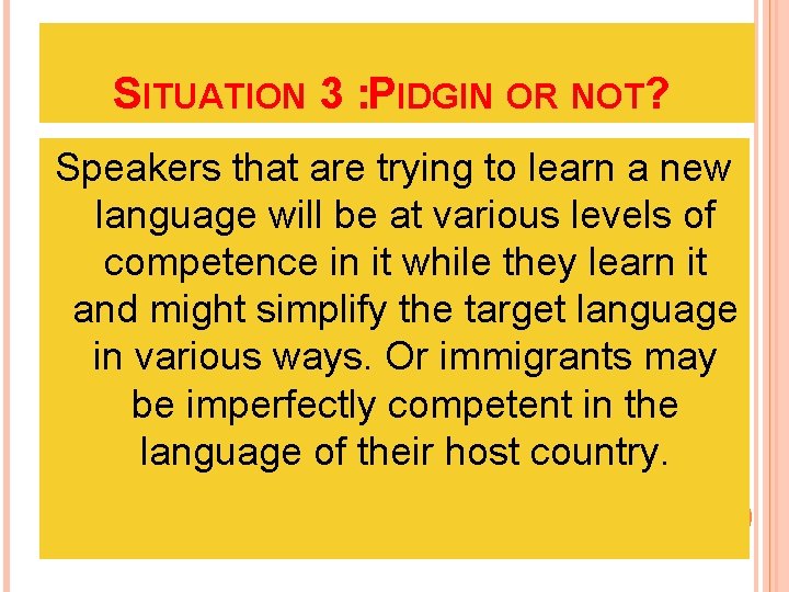 SITUATION 3 : PIDGIN OR NOT? Speakers that are trying to learn a new