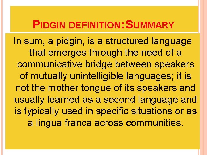 PIDGIN DEFINITION: SUMMARY In sum, a pidgin, is a structured language that emerges through