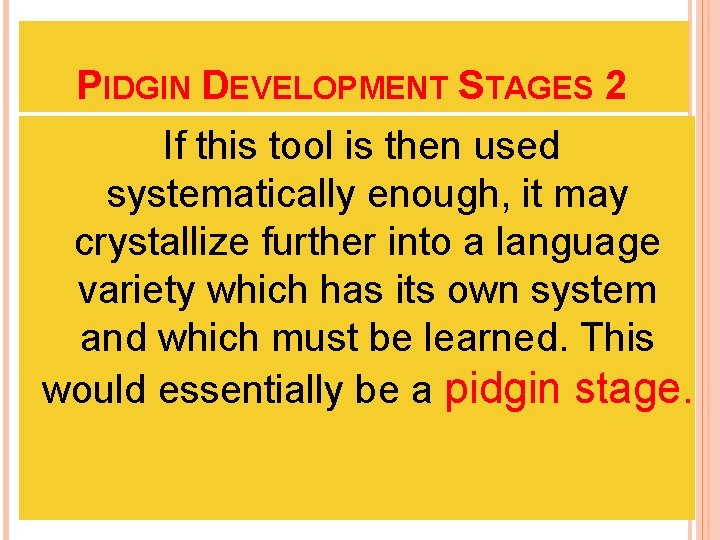 PIDGIN DEVELOPMENT STAGES 2 If this tool is then used systematically enough, it may