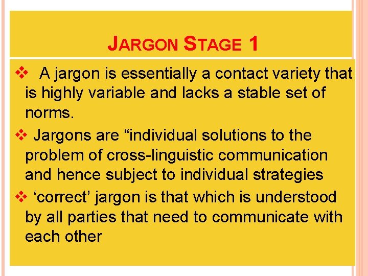 JARGON STAGE 1 v A jargon is essentially a contact variety that is highly