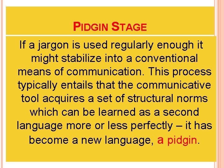 PIDGIN STAGE If a jargon is used regularly enough it might stabilize into a