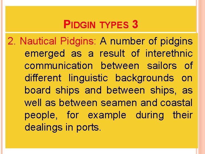 PIDGIN TYPES 3 2. Nautical Pidgins: A number of pidgins emerged as a result