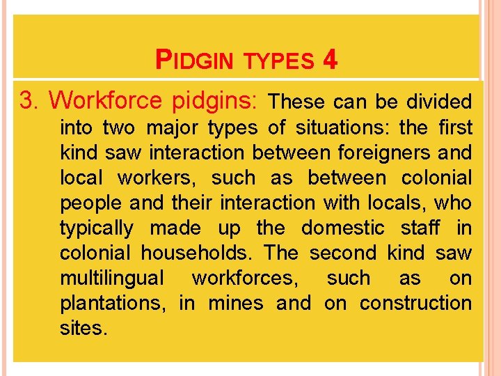 PIDGIN TYPES 4 3. Workforce pidgins: These can be divided into two major types