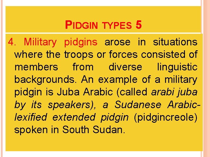 PIDGIN TYPES 5 4. Military pidgins arose in situations where the troops or forces