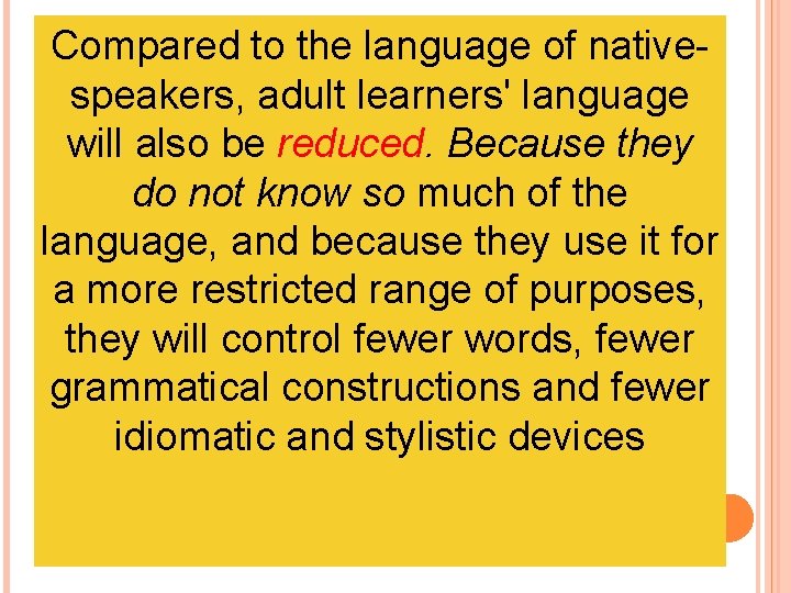 Compared to the language of nativespeakers, adult learners' language will also be reduced. Because